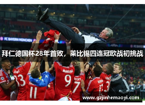 拜仁德国杯28年首败，莱比锡四连冠欧战初挑战